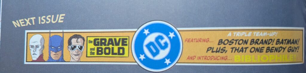 A tease for the next issue of The Deadman, "the Grave and the Bold". Featuring Boston Brand, Batman, Plastic Man. Also, teasing Bibliofile.